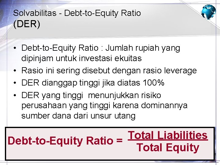 Solvabilitas - Debt-to-Equity Ratio (DER) • Debt-to-Equity Ratio : Jumlah rupiah yang dipinjam untuk