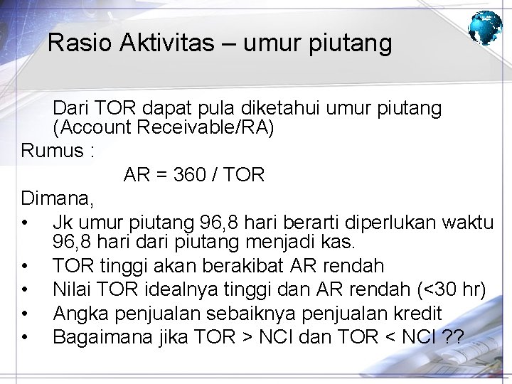 Rasio Aktivitas – umur piutang Dari TOR dapat pula diketahui umur piutang (Account Receivable/RA)