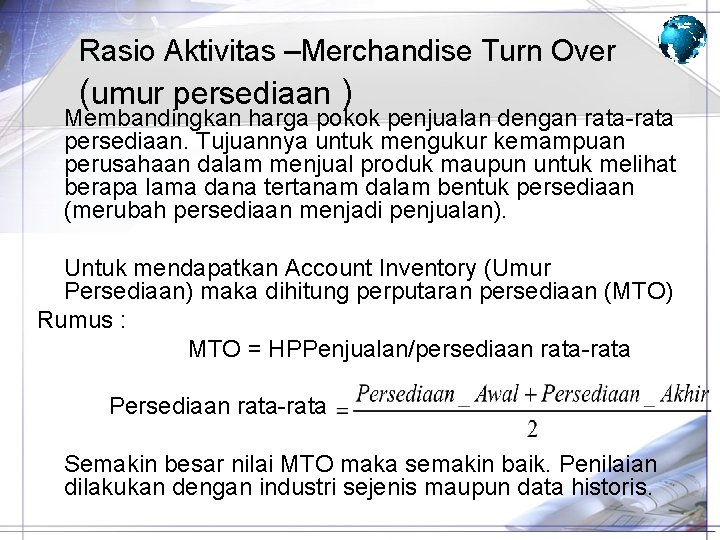 Rasio Aktivitas –Merchandise Turn Over (umur persediaan ) Membandingkan harga pokok penjualan dengan rata-rata