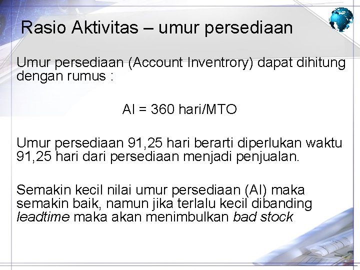 Rasio Aktivitas – umur persediaan Umur persediaan (Account Inventrory) dapat dihitung dengan rumus :