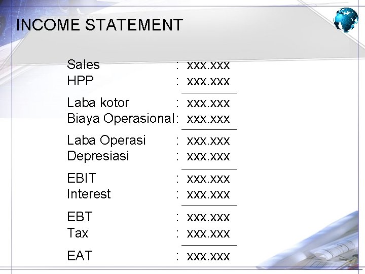 INCOME STATEMENT Sales HPP : xxx Laba kotor : xxx Biaya Operasional: xxx Laba INCOME STATEMENT Sales HPP : xxx Laba kotor : xxx Biaya Operasional: xxx Laba