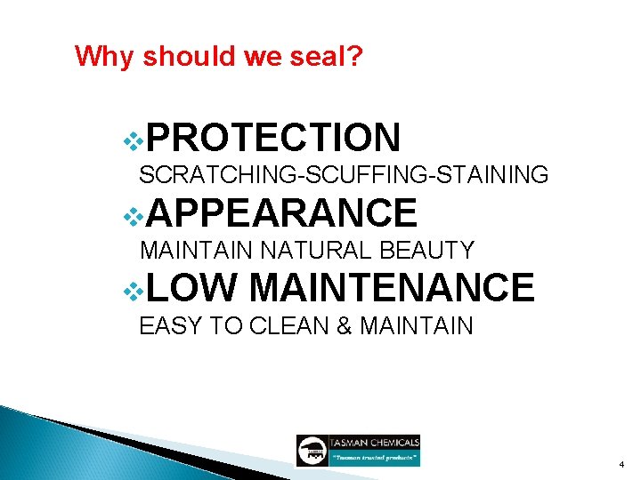 Why should we seal? v. PROTECTION SCRATCHING-SCUFFING-STAINING v. APPEARANCE MAINTAIN NATURAL BEAUTY v. LOW