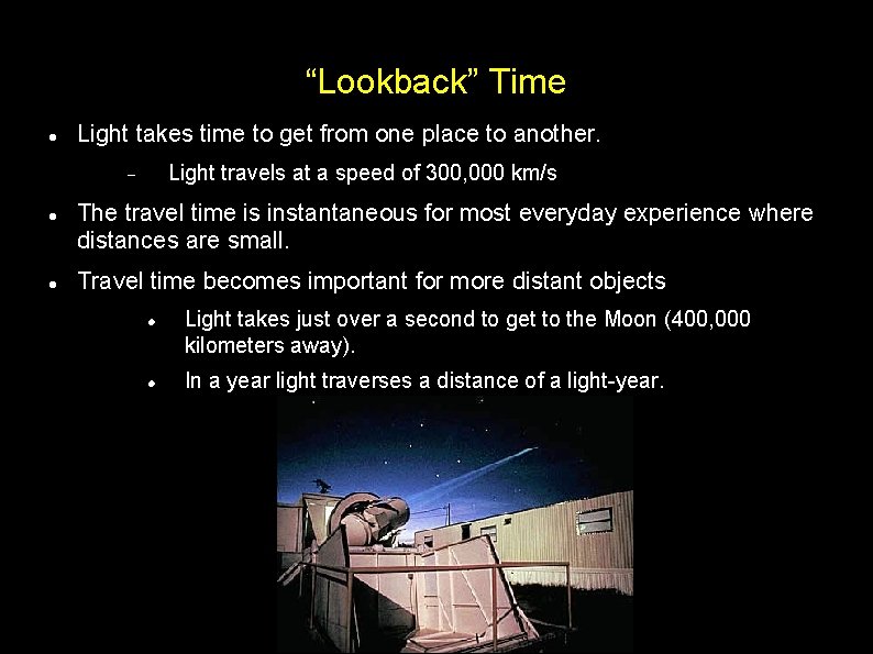 “Lookback” Time Light takes time to get from one place to another. Light travels
