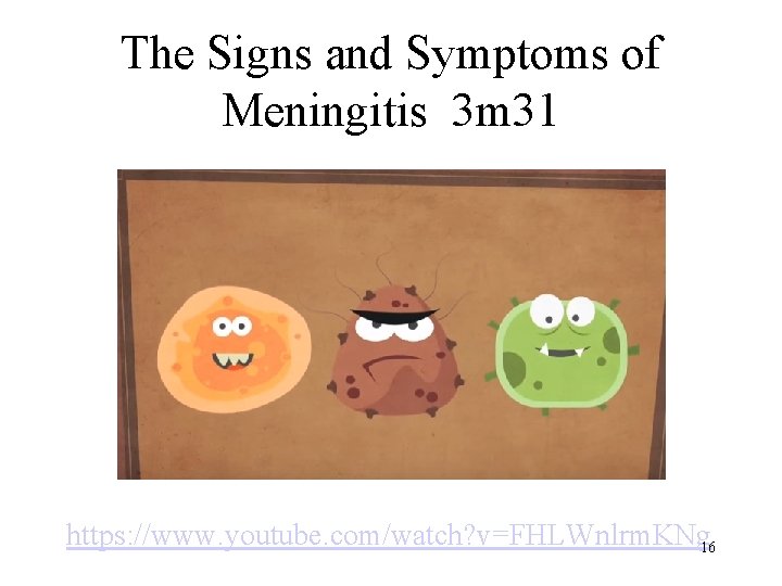 The Signs and Symptoms of Meningitis 3 m 31 https: //www. youtube. com/watch? v=FHLWnlrm.