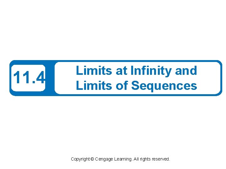 11. 4 Limits at Infinity and Limits of Sequences Copyright © Cengage Learning. All