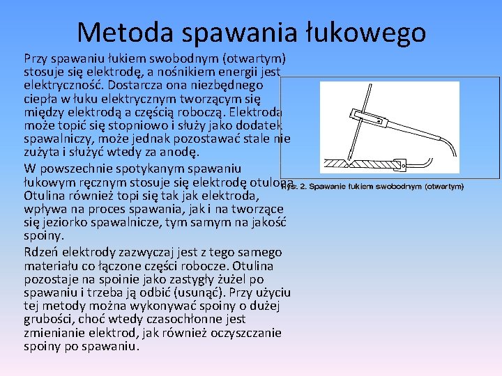 Metoda spawania łukowego Przy spawaniu łukiem swobodnym (otwartym) stosuje się elektrodę, a nośnikiem energii Metoda spawania łukowego Przy spawaniu łukiem swobodnym (otwartym) stosuje się elektrodę, a nośnikiem energii