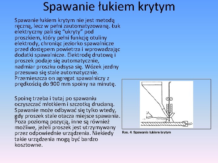 Spawanie łukiem krytym nie jest metodą ręczną, lecz w pełni zautomatyzowaną. Łuk elektryczny pali Spawanie łukiem krytym nie jest metodą ręczną, lecz w pełni zautomatyzowaną. Łuk elektryczny pali