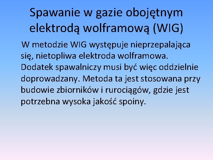 Spawanie w gazie obojętnym elektrodą wolframową (WIG) W metodzie WIG występuje nieprzepalająca się, nietopliwa Spawanie w gazie obojętnym elektrodą wolframową (WIG) W metodzie WIG występuje nieprzepalająca się, nietopliwa