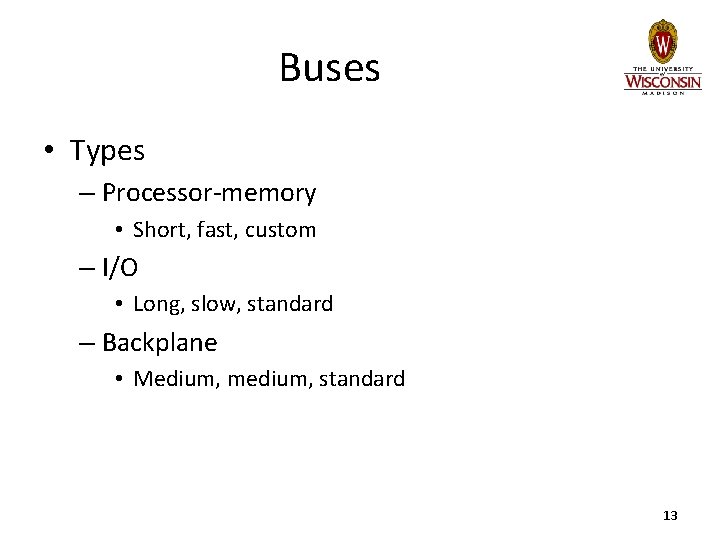 Buses • Types – Processor-memory • Short, fast, custom – I/O • Long, slow,