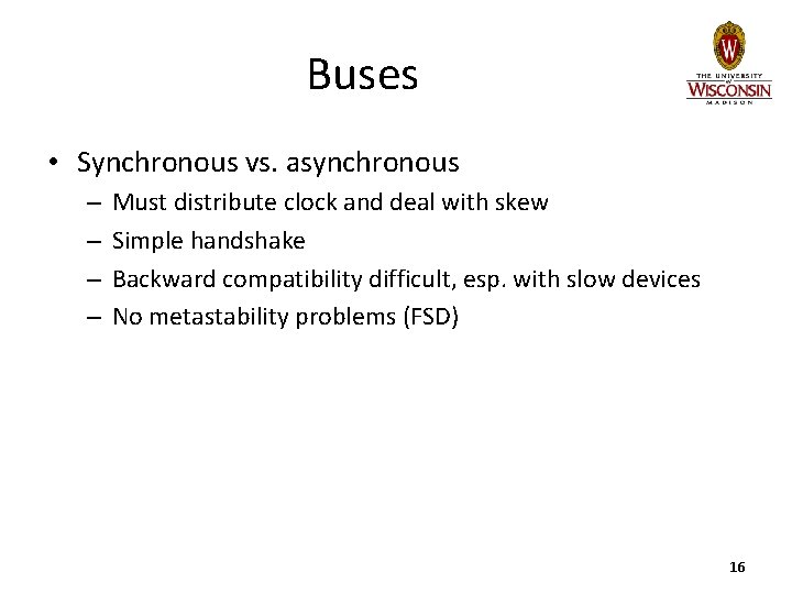 Buses • Synchronous vs. asynchronous – – Must distribute clock and deal with skew