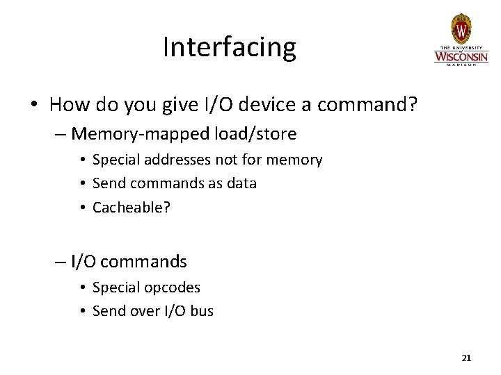 Interfacing • How do you give I/O device a command? – Memory-mapped load/store •