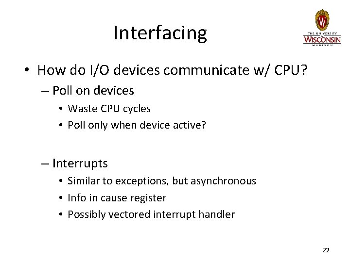 Interfacing • How do I/O devices communicate w/ CPU? – Poll on devices •