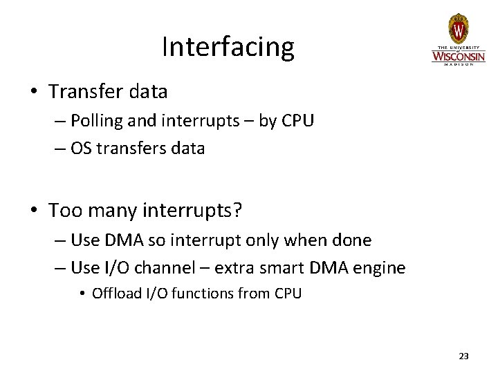 Interfacing • Transfer data – Polling and interrupts – by CPU – OS transfers