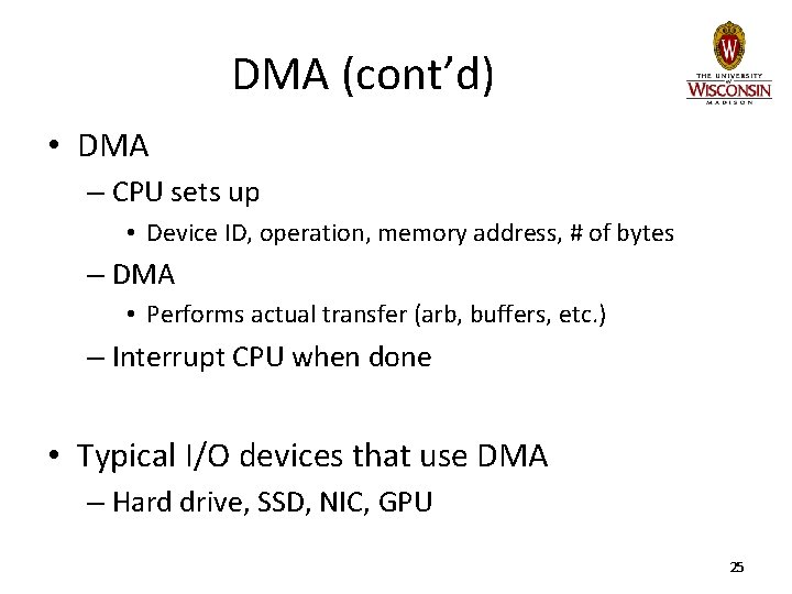 DMA (cont’d) • DMA – CPU sets up • Device ID, operation, memory address,