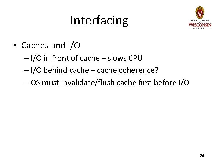 Interfacing • Caches and I/O – I/O in front of cache – slows CPU