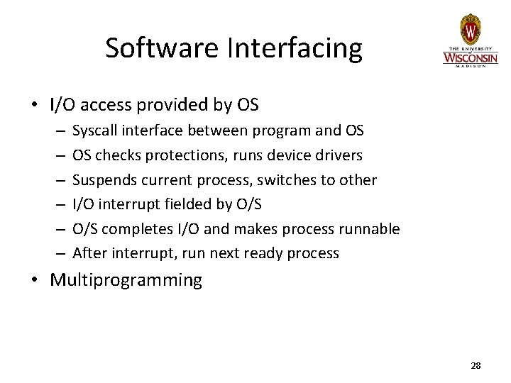 Software Interfacing • I/O access provided by OS – – – Syscall interface between