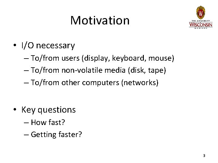 Motivation • I/O necessary – To/from users (display, keyboard, mouse) – To/from non-volatile media