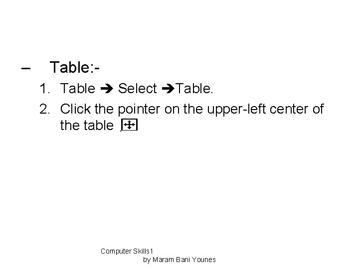 – Table: 1. Table Select Table. 2. Click the pointer on the upper-left center