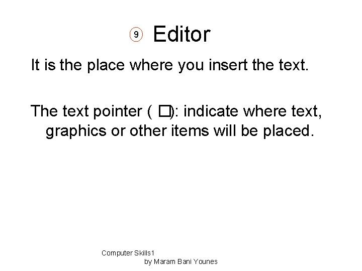 9 Editor It is the place where you insert the text. The text pointer