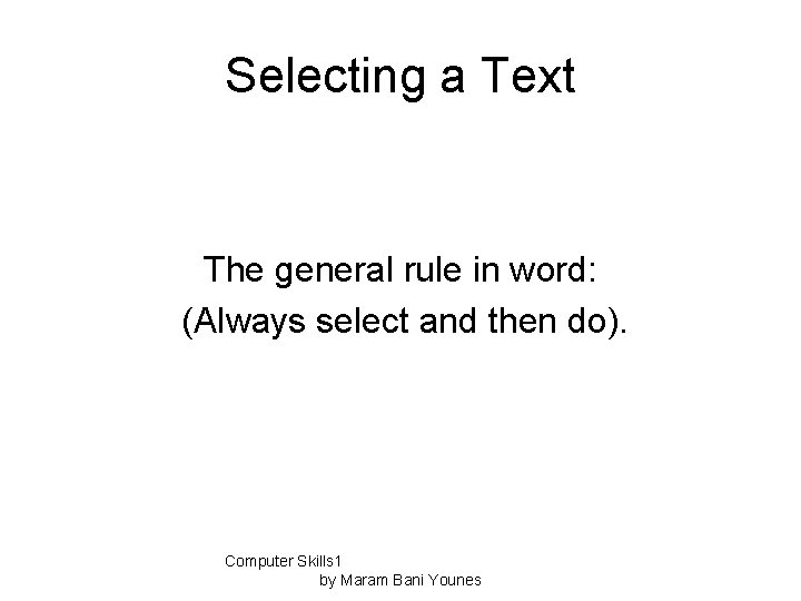 Selecting a Text The general rule in word: (Always select and then do). Computer
