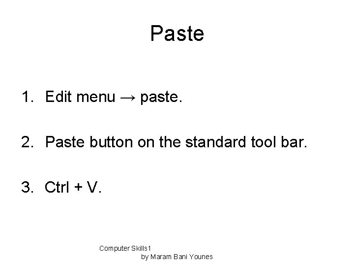 Paste 1. Edit menu → paste. 2. Paste button on the standard tool bar.