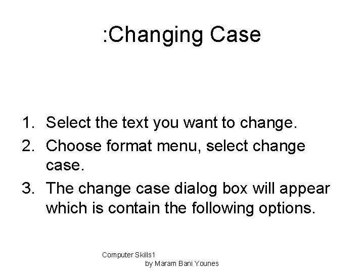 : Changing Case 1. Select the text you want to change. 2. Choose format