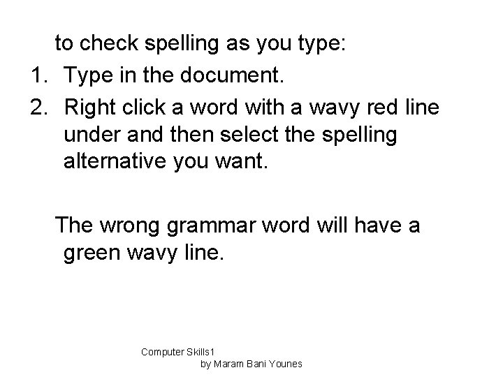 to check spelling as you type: 1. Type in the document. 2. Right click