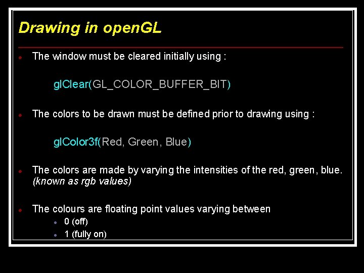 Drawing in open. GL The window must be cleared initially using : gl. Clear(GL_COLOR_BUFFER_BIT) Drawing in open. GL The window must be cleared initially using : gl. Clear(GL_COLOR_BUFFER_BIT)