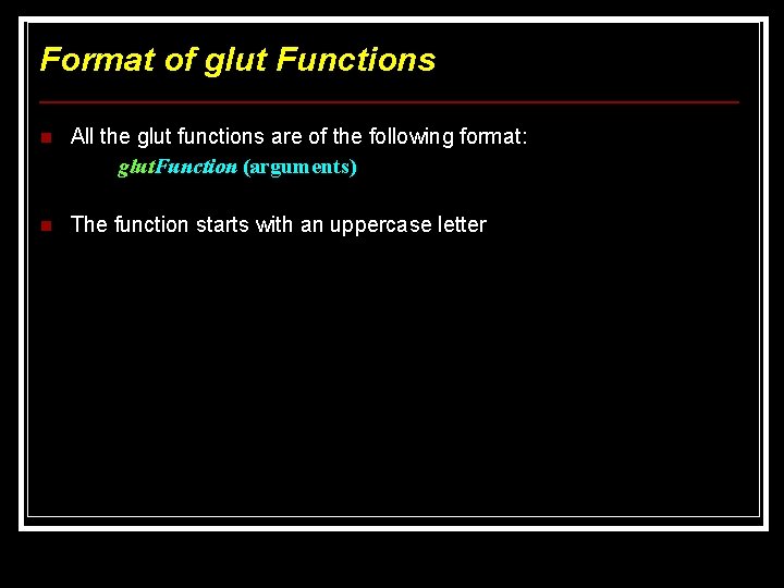 Format of glut Functions n All the glut functions are of the following format: Format of glut Functions n All the glut functions are of the following format: