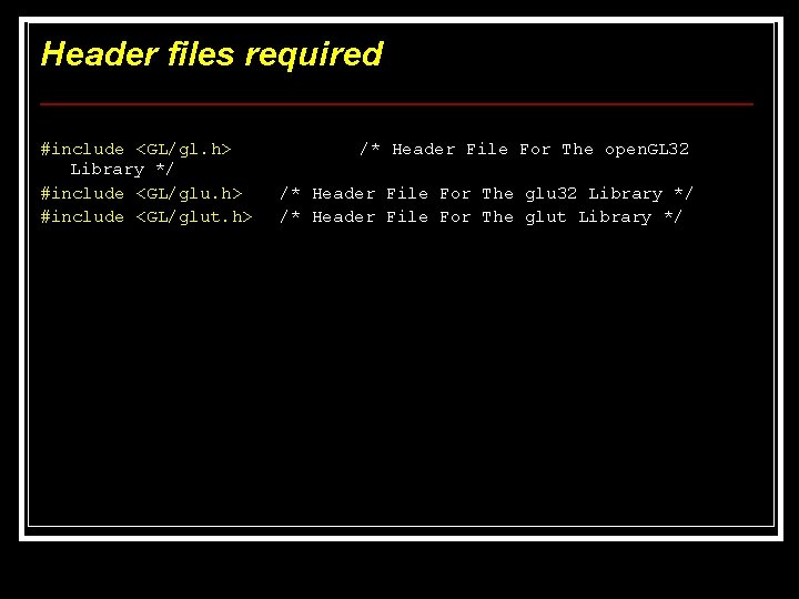 Header files required #include <GL/gl. h> Library */ #include <GL/glu. h> #include <GL/glut. h> Header files required #include <GL/gl. h> Library */ #include <GL/glu. h> #include <GL/glut. h>