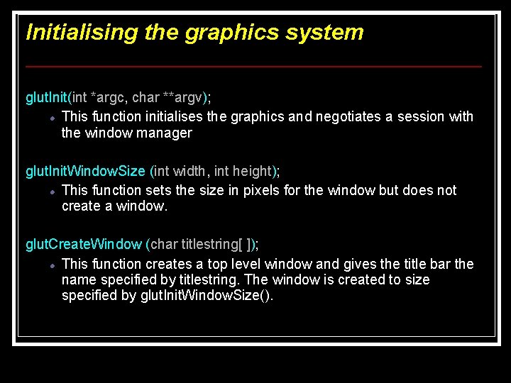 Initialising the graphics system glut. Init(int *argc, char **argv); This function initialises the graphics Initialising the graphics system glut. Init(int *argc, char **argv); This function initialises the graphics