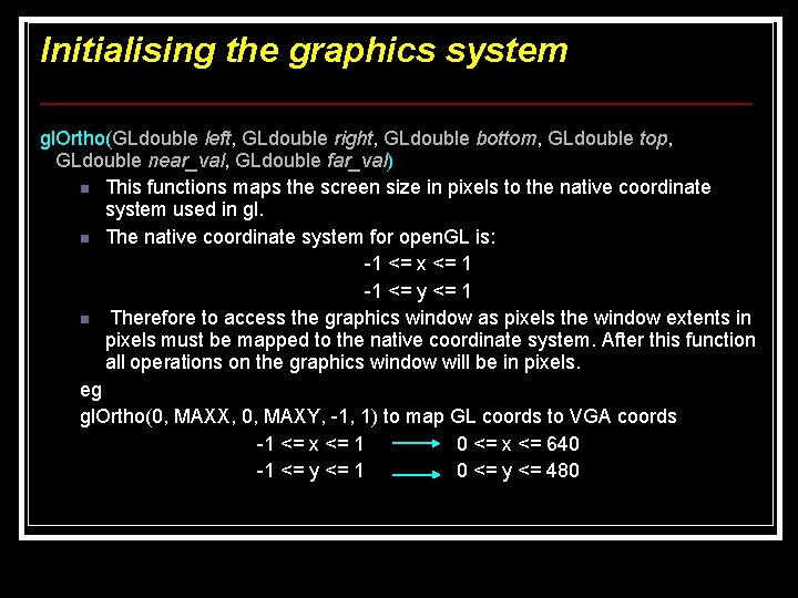 Initialising the graphics system gl. Ortho(GLdouble left, GLdouble right, GLdouble bottom, GLdouble top, GLdouble Initialising the graphics system gl. Ortho(GLdouble left, GLdouble right, GLdouble bottom, GLdouble top, GLdouble
