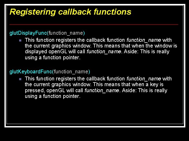 Registering callback functions glut. Display. Func(function_name) n This function registers the callback function_name with Registering callback functions glut. Display. Func(function_name) n This function registers the callback function_name with