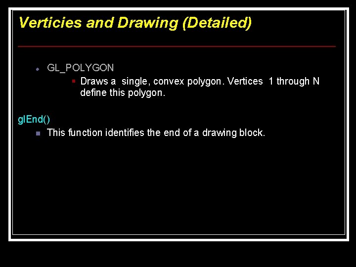 Verticies and Drawing (Detailed) GL_POLYGON § Draws a single, convex polygon. Vertices 1 through Verticies and Drawing (Detailed) GL_POLYGON § Draws a single, convex polygon. Vertices 1 through
