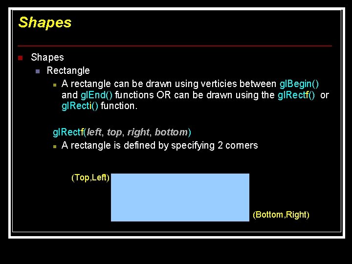 Shapes n Rectangle n A rectangle can be drawn using verticies between gl. Begin() Shapes n Rectangle n A rectangle can be drawn using verticies between gl. Begin()