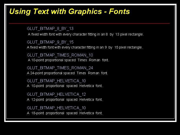Using Text with Graphics - Fonts GLUT_BITMAP_8_BY_13 A fixed width font with every character Using Text with Graphics - Fonts GLUT_BITMAP_8_BY_13 A fixed width font with every character