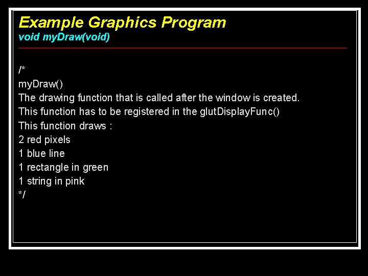 Example Graphics Program void my. Draw(void) /* my. Draw() The drawing function that is Example Graphics Program void my. Draw(void) /* my. Draw() The drawing function that is