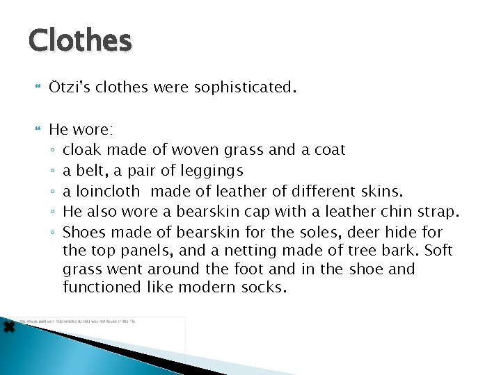 Clothes Ötzi's clothes were sophisticated. He wore: ◦ cloak made of woven grass and