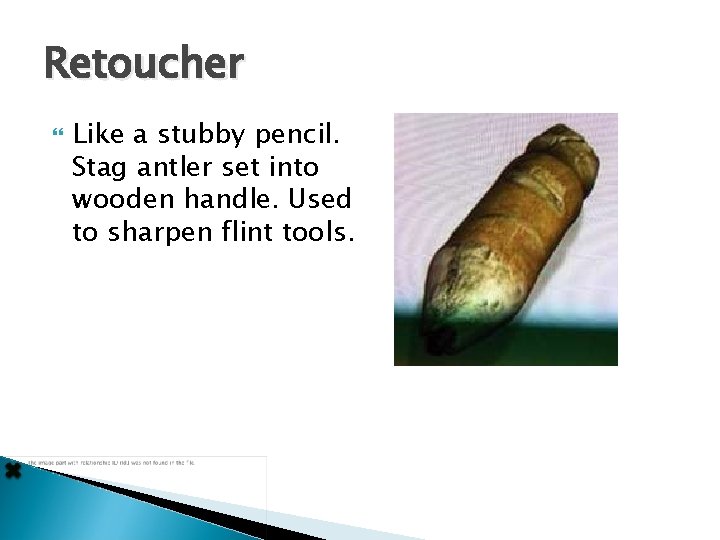 Retoucher Like a stubby pencil. Stag antler set into wooden handle. Used to sharpen