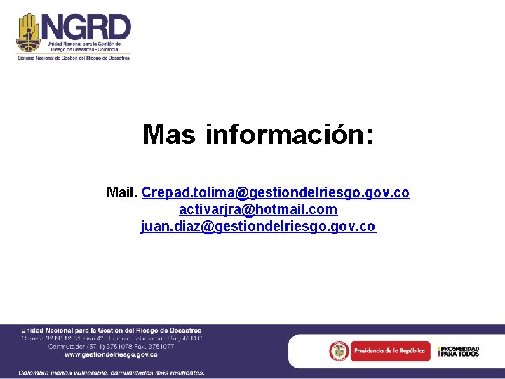 Mas información: Mail. Crepad. tolima@gestiondelriesgo. gov. co activarjra@hotmail. com juan. diaz@gestiondelriesgo. gov. co 