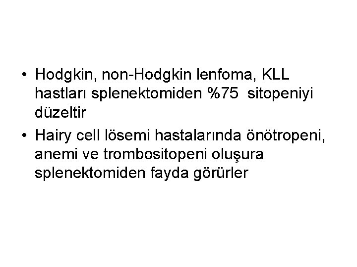  • Hodgkin, non-Hodgkin lenfoma, KLL hastları splenektomiden %75 sitopeniyi düzeltir • Hairy cell