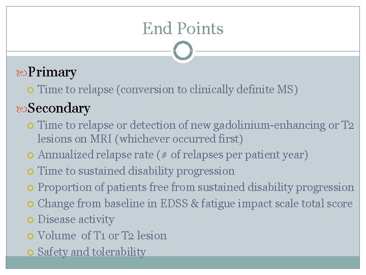 End Points Primary Time to relapse (conversion to clinically definite MS) Secondary Time to