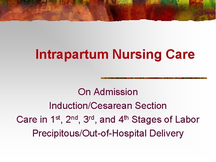 Intrapartum Nursing Care On Admission Induction/Cesarean Section Care in 1 st, 2 nd, 3