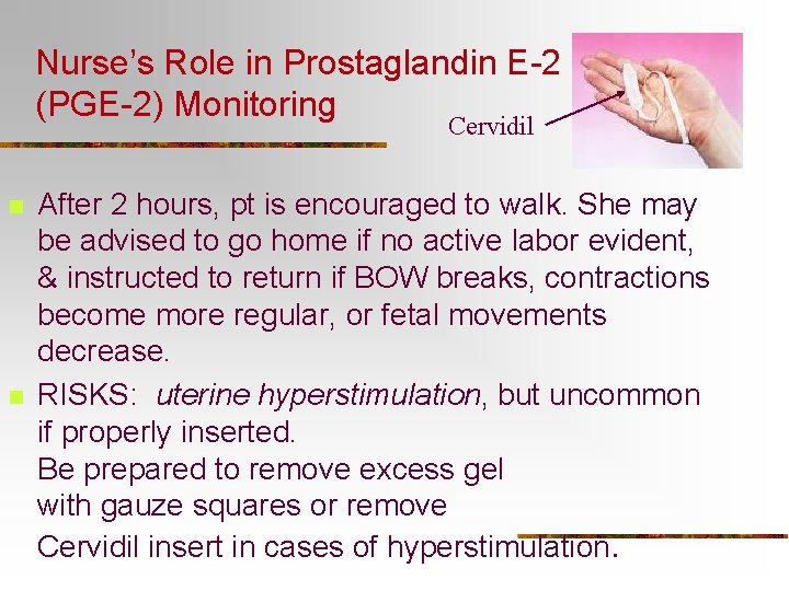 Nurse’s Role in Prostaglandin E-2 (PGE-2) Monitoring Cervidil n n After 2 hours, pt