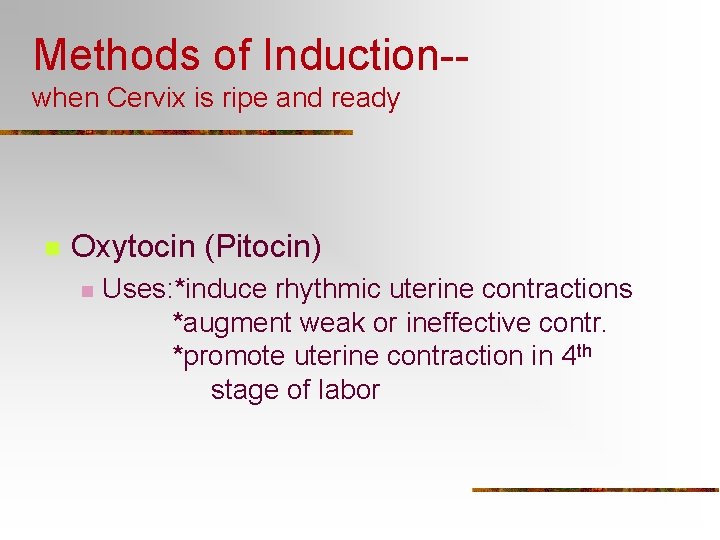 Methods of Induction-when Cervix is ripe and ready n Oxytocin (Pitocin) n Uses: *induce