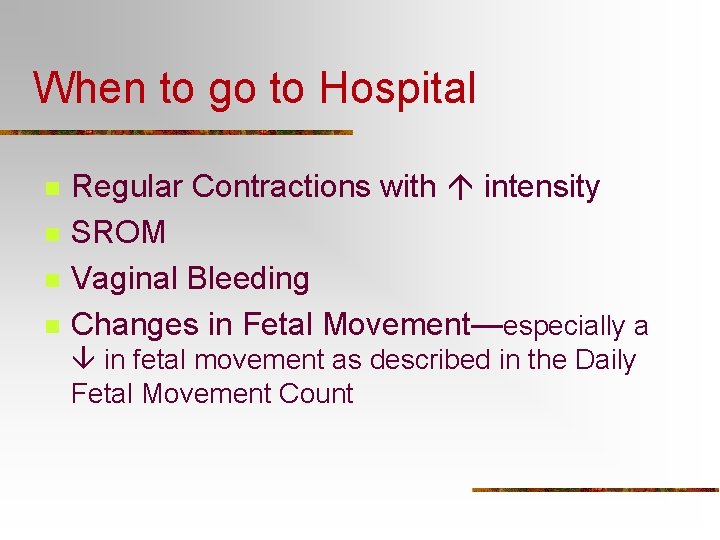 When to go to Hospital n n Regular Contractions with intensity SROM Vaginal Bleeding