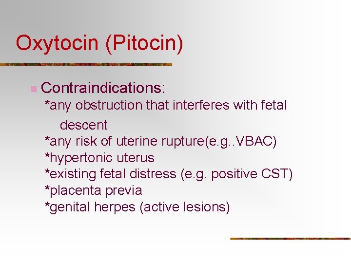 Oxytocin (Pitocin) n Contraindications: *any obstruction that interferes with fetal descent *any risk of