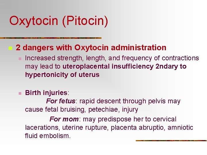 Oxytocin (Pitocin) n 2 dangers with Oxytocin administration n Increased strength, length, and frequency