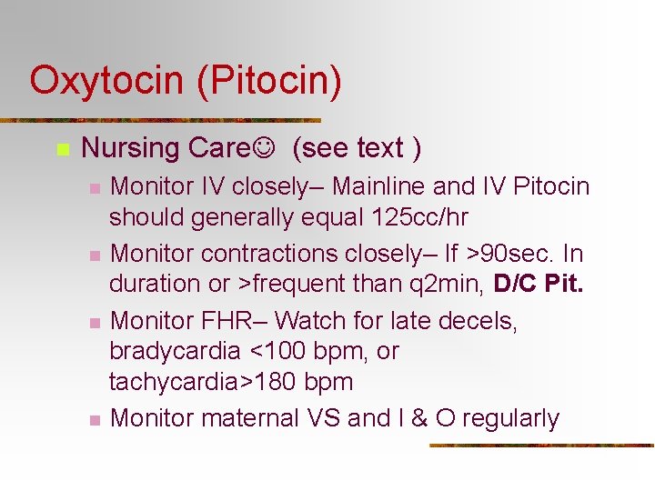 Oxytocin (Pitocin) n Nursing Care (see text ) n n Monitor IV closely– Mainline