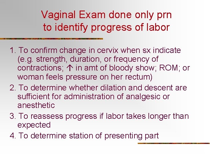 Vaginal Exam done only prn to identify progress of labor 1. To confirm change
